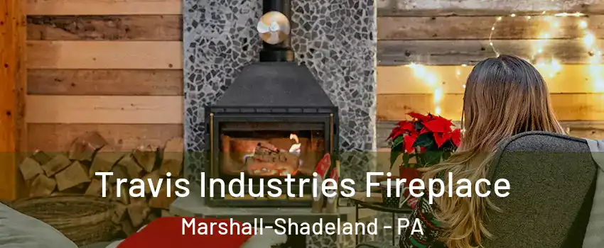 Travis Industries Fireplace Marshall-Shadeland - PA