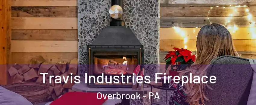 Travis Industries Fireplace Overbrook - PA