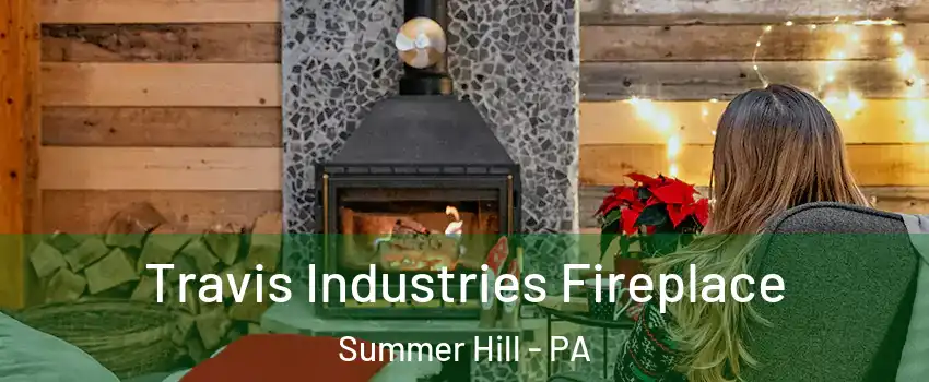 Travis Industries Fireplace Summer Hill - PA