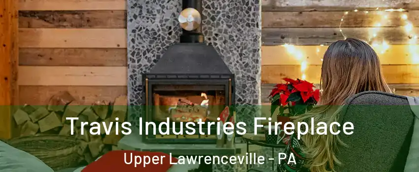 Travis Industries Fireplace Upper Lawrenceville - PA