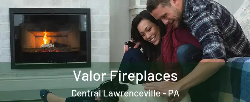 Valor Fireplaces Central Lawrenceville - PA