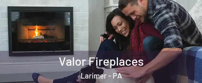 Valor Fireplaces Larimer - PA