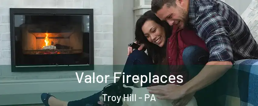 Valor Fireplaces Troy Hill - PA