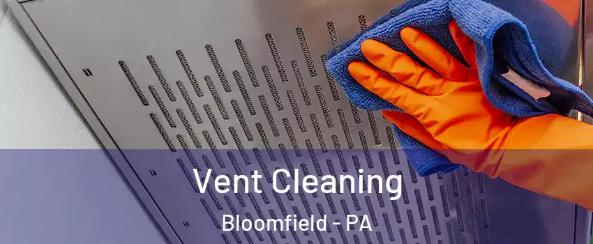 Vent Cleaning Bloomfield - PA