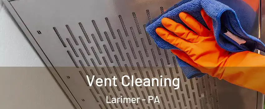 Vent Cleaning Larimer - PA
