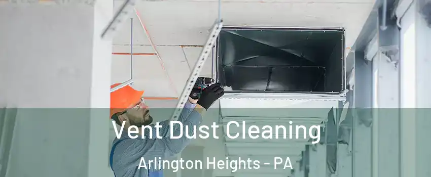 Vent Dust Cleaning Arlington Heights - PA