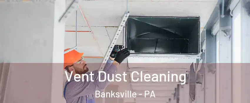 Vent Dust Cleaning Banksville - PA