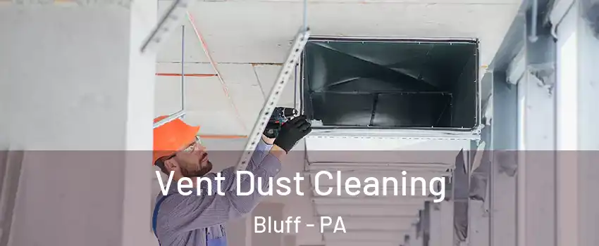 Vent Dust Cleaning Bluff - PA
