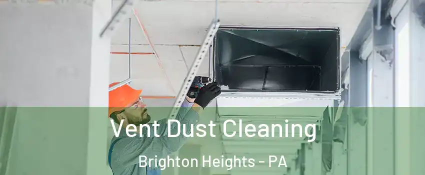Vent Dust Cleaning Brighton Heights - PA