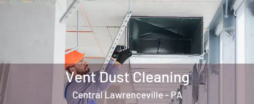 Vent Dust Cleaning Central Lawrenceville - PA
