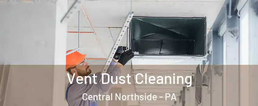 Vent Dust Cleaning Central Northside - PA