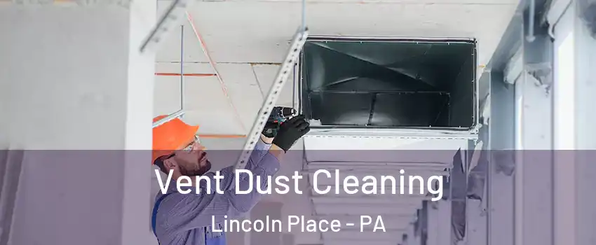 Vent Dust Cleaning Lincoln Place - PA