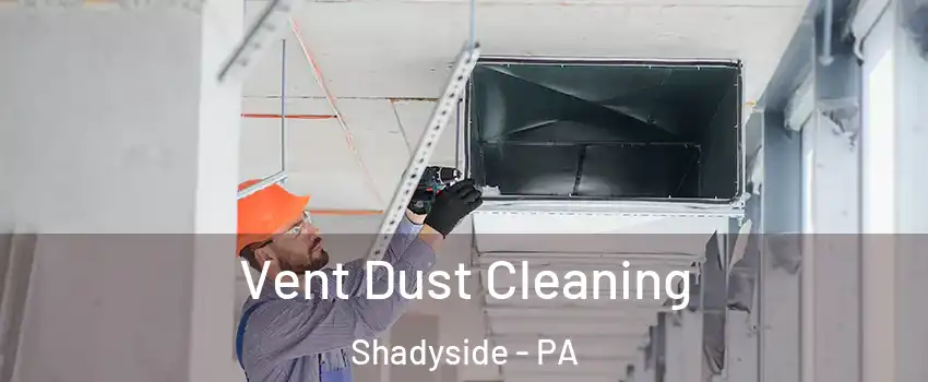 Vent Dust Cleaning Shadyside - PA