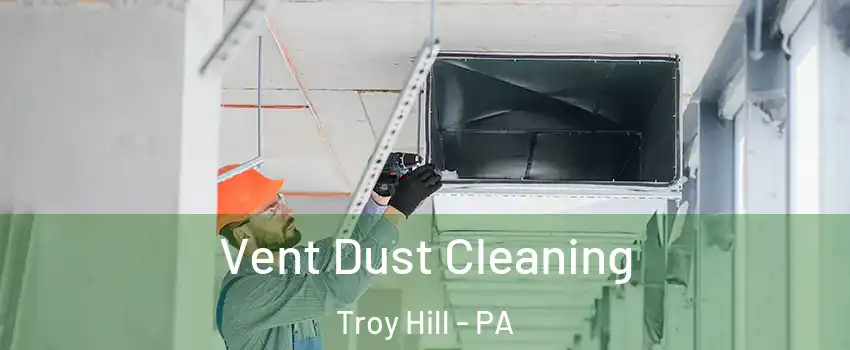 Vent Dust Cleaning Troy Hill - PA