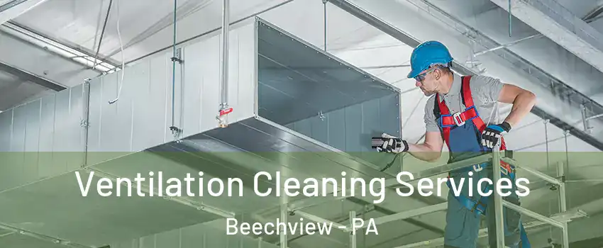 Ventilation Cleaning Services Beechview - PA