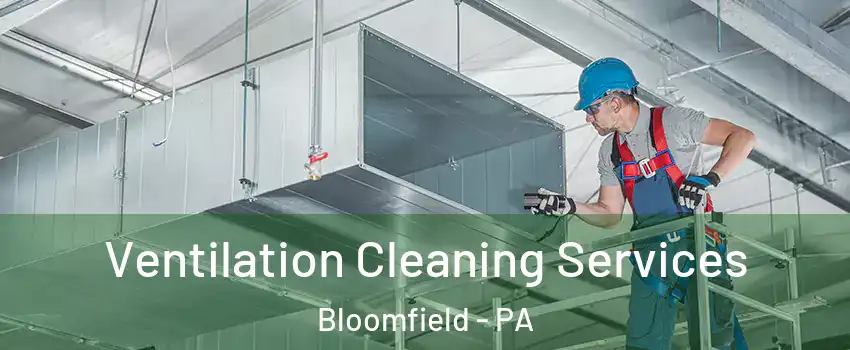 Ventilation Cleaning Services Bloomfield - PA