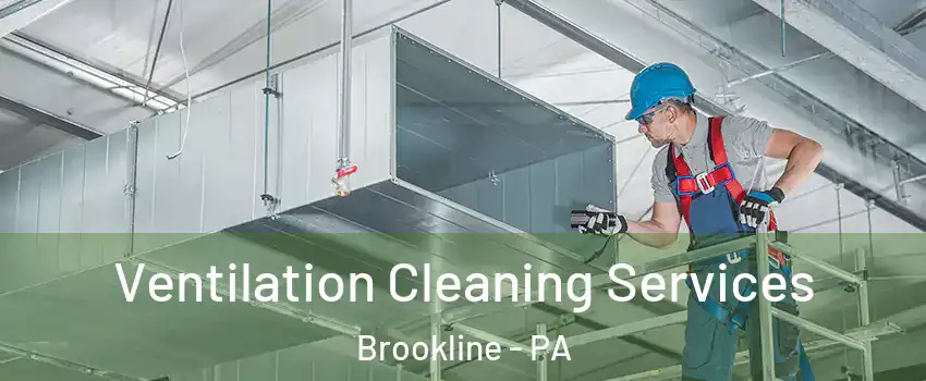 Ventilation Cleaning Services Brookline - PA