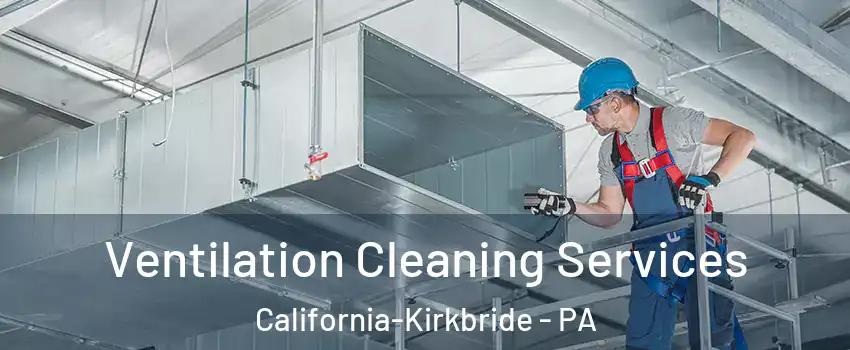 Ventilation Cleaning Services California-Kirkbride - PA