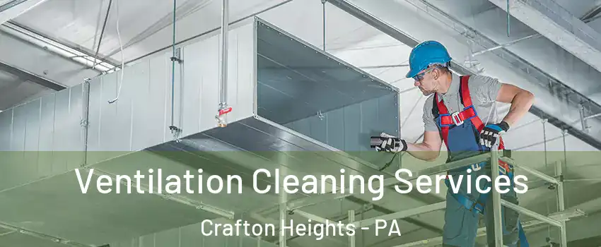 Ventilation Cleaning Services Crafton Heights - PA