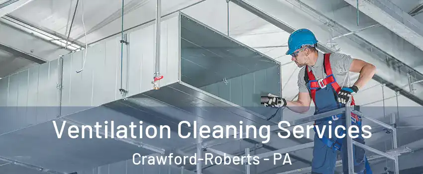 Ventilation Cleaning Services Crawford-Roberts - PA