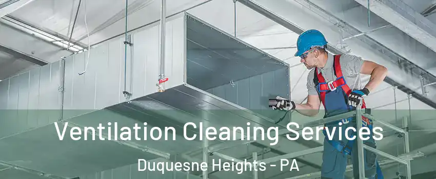 Ventilation Cleaning Services Duquesne Heights - PA
