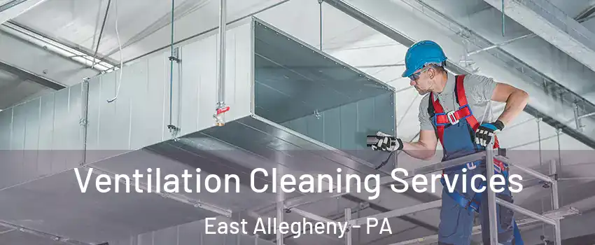 Ventilation Cleaning Services East Allegheny - PA
