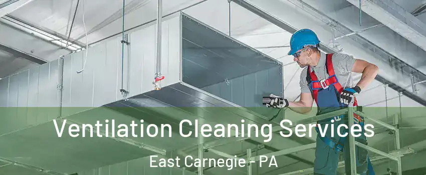 Ventilation Cleaning Services East Carnegie - PA
