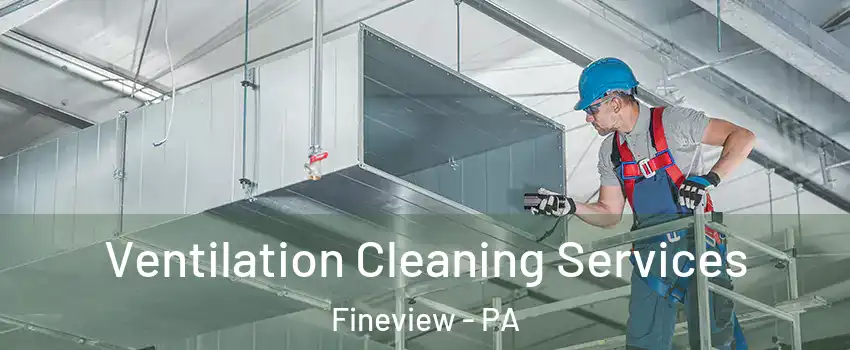 Ventilation Cleaning Services Fineview - PA