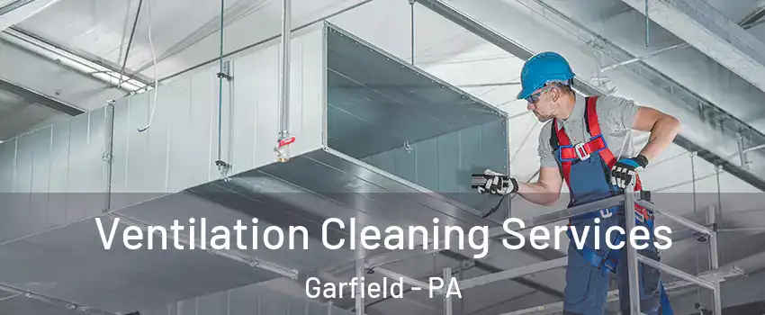 Ventilation Cleaning Services Garfield - PA