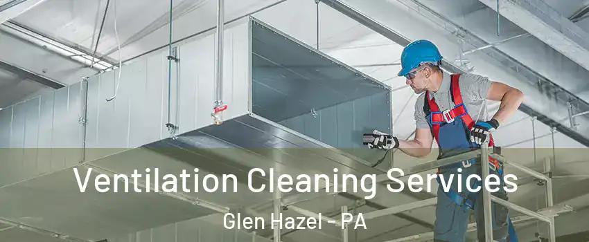 Ventilation Cleaning Services Glen Hazel - PA