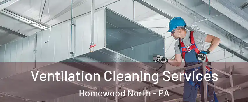Ventilation Cleaning Services Homewood North - PA