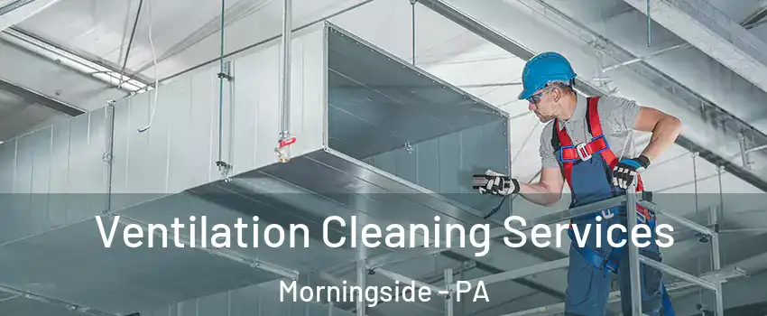 Ventilation Cleaning Services Morningside - PA