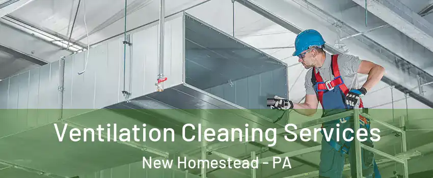 Ventilation Cleaning Services New Homestead - PA