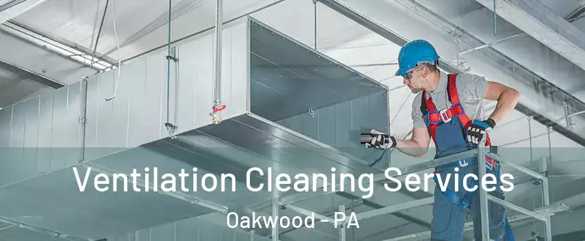Ventilation Cleaning Services Oakwood - PA