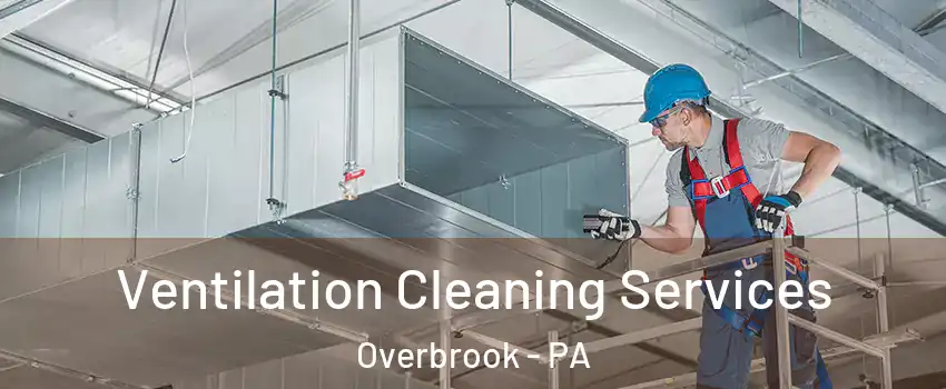 Ventilation Cleaning Services Overbrook - PA