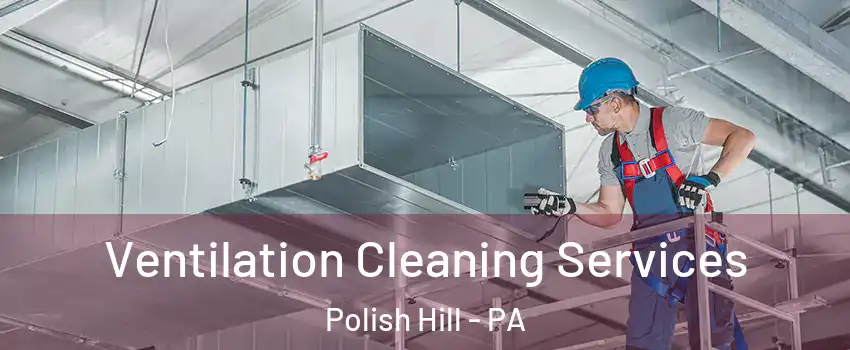 Ventilation Cleaning Services Polish Hill - PA