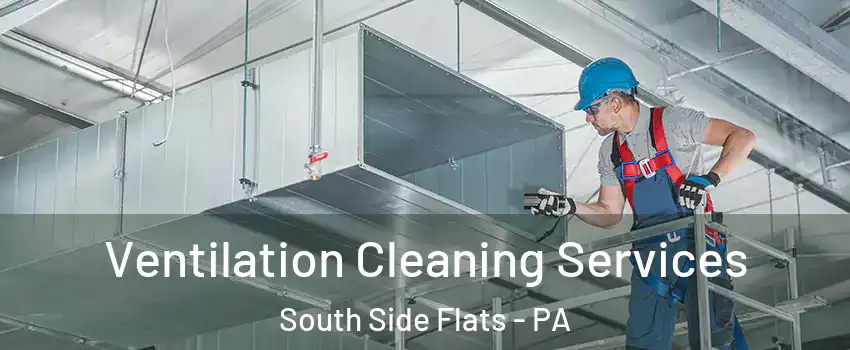 Ventilation Cleaning Services South Side Flats - PA