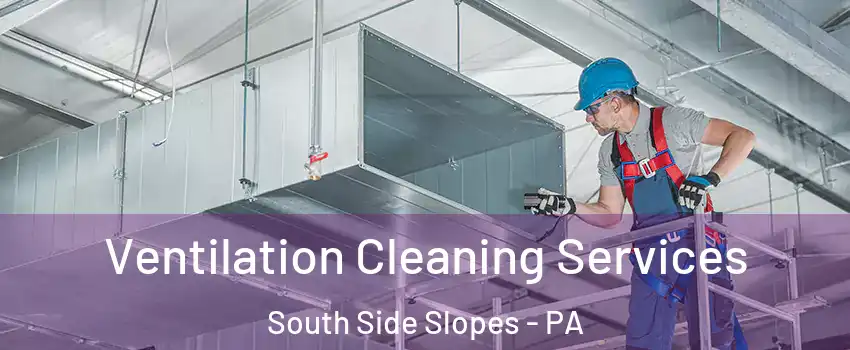 Ventilation Cleaning Services South Side Slopes - PA