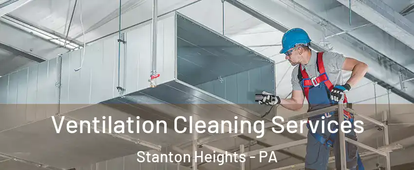 Ventilation Cleaning Services Stanton Heights - PA