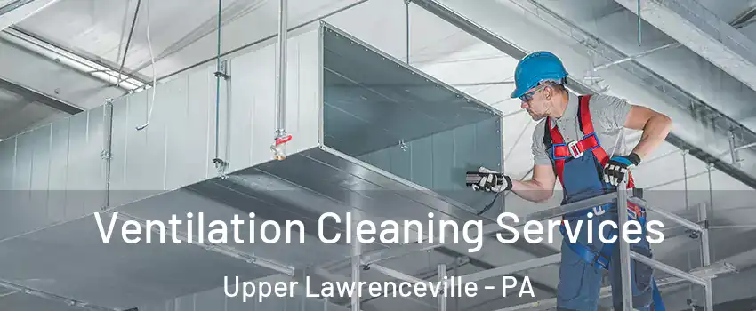 Ventilation Cleaning Services Upper Lawrenceville - PA