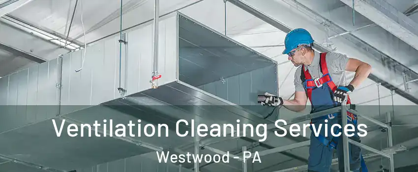 Ventilation Cleaning Services Westwood - PA