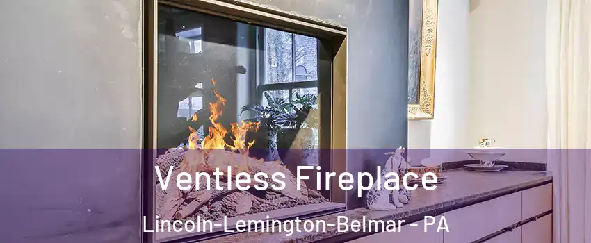 Ventless Fireplace Lincoln-Lemington-Belmar - PA
