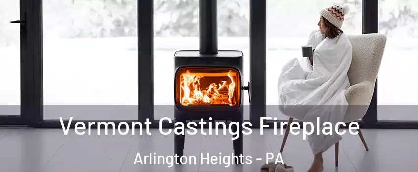 Vermont Castings Fireplace Arlington Heights - PA