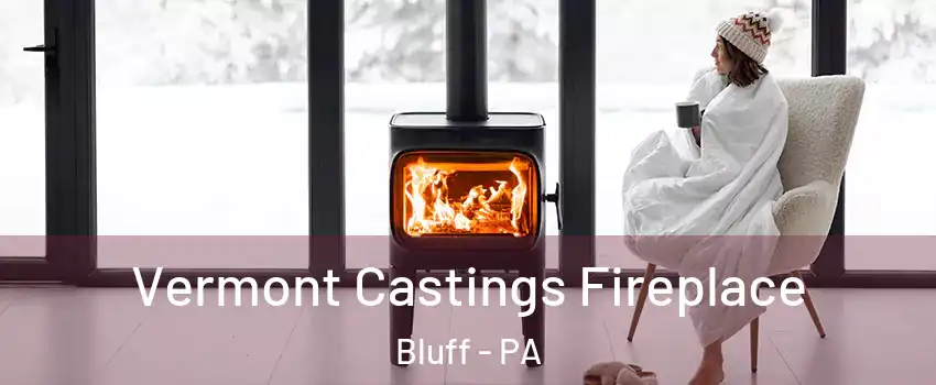 Vermont Castings Fireplace Bluff - PA