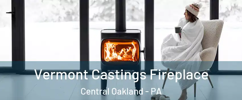 Vermont Castings Fireplace Central Oakland - PA