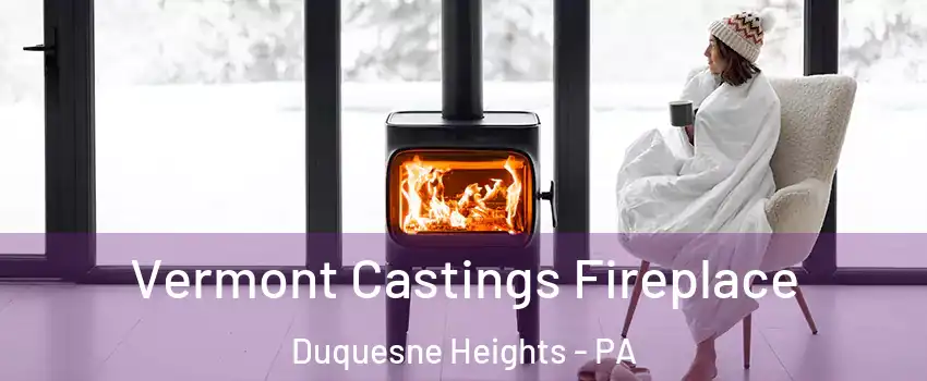 Vermont Castings Fireplace Duquesne Heights - PA