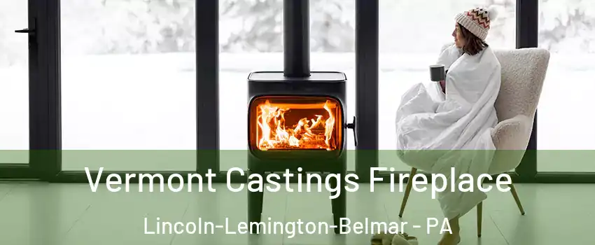 Vermont Castings Fireplace Lincoln-Lemington-Belmar - PA