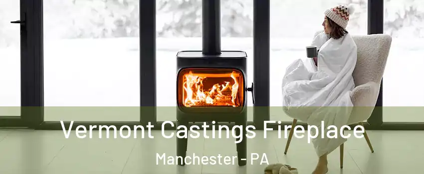 Vermont Castings Fireplace Manchester - PA
