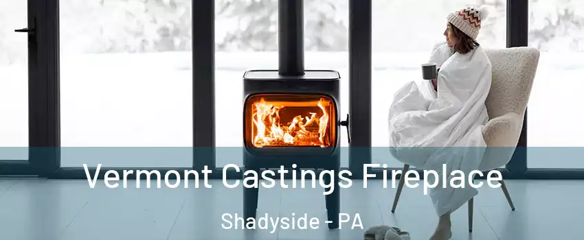 Vermont Castings Fireplace Shadyside - PA