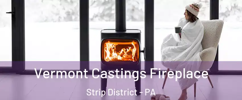 Vermont Castings Fireplace Strip District - PA